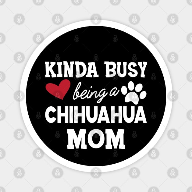 Chihuahua dog - Kinda busy being a chihuahua mom Magnet by KC Happy Shop